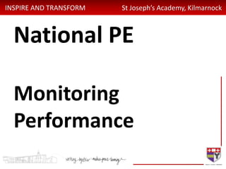 INSPIRE AND TRANSFORM St Joseph’s Academy, Kilmarnock
National PE
Monitoring
Performance
 