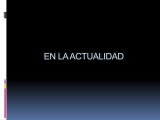 EN LA ACTUALIDAD
 