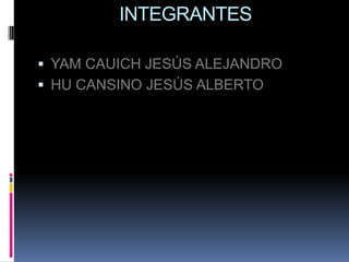 INTEGRANTES

 YAM CAUICH JESÚS ALEJANDRO
 HU CANSINO JESÚS ALBERTO
 