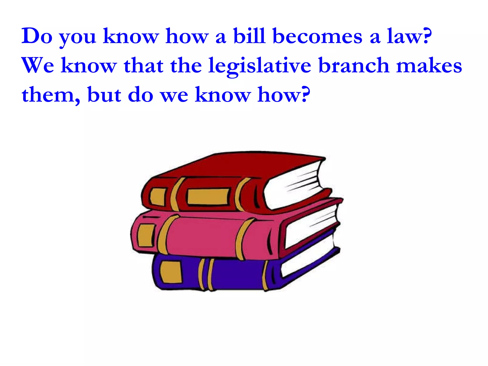 Do you know how a bill becomes a law?  We know that the legislative branch makes them, but do we know how? 