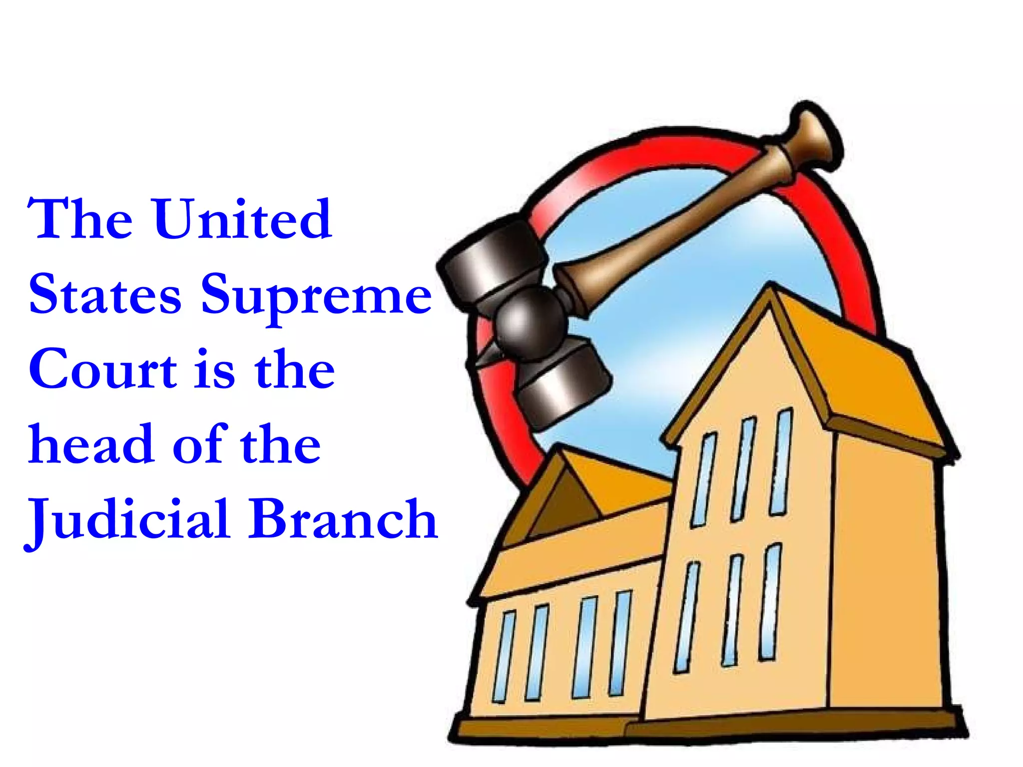 The United States Supreme Court is the head of the Judicial Branch 