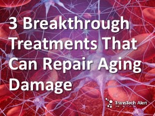 3 Breakthrough
Treatments That
Can Repair Aging
Damage
 