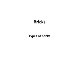 Bricks
Types of bricks
 