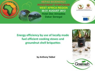 Energy efficiency by use of locally made
   fuel efficient cooking stoves and
      groundnut shell briquettes



               by Anthony Tabbal
 