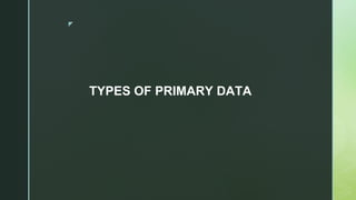 ◤
TYPES OF PRIMARY DATA
 