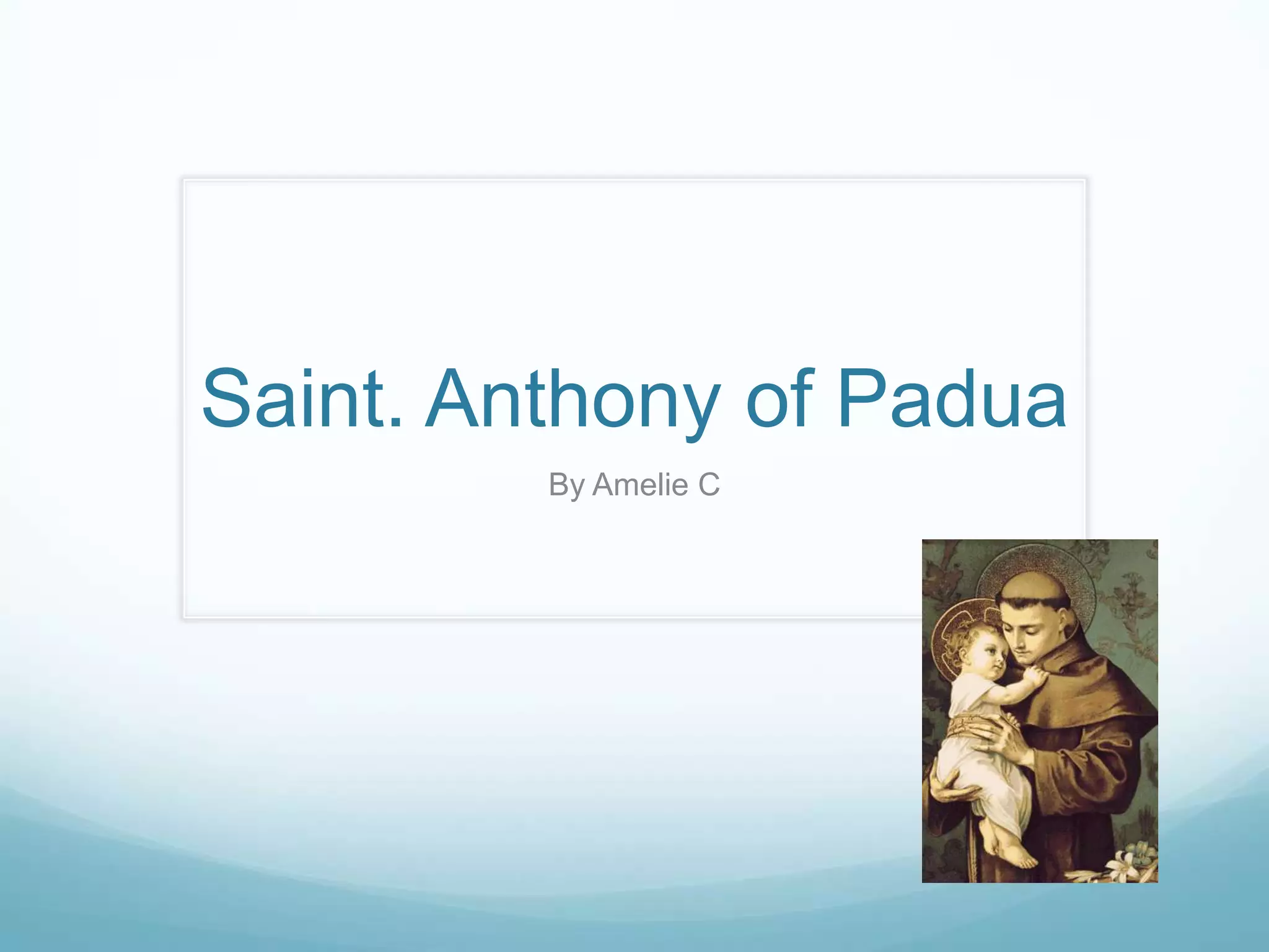 Saint. Anthony of Padua
         By Amelie C
 