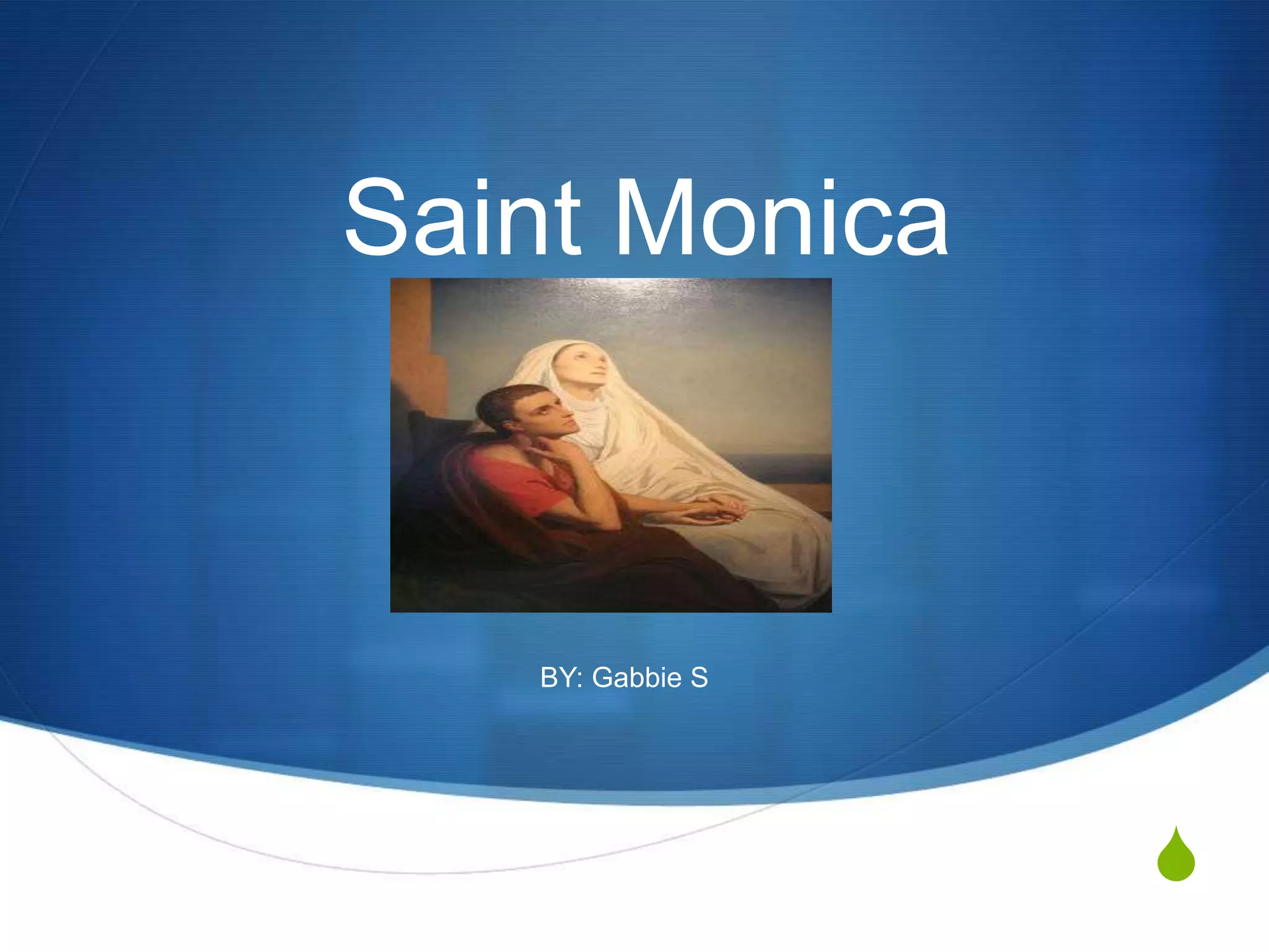 Saint Monica



   BY: Gabbie S




                  S
 