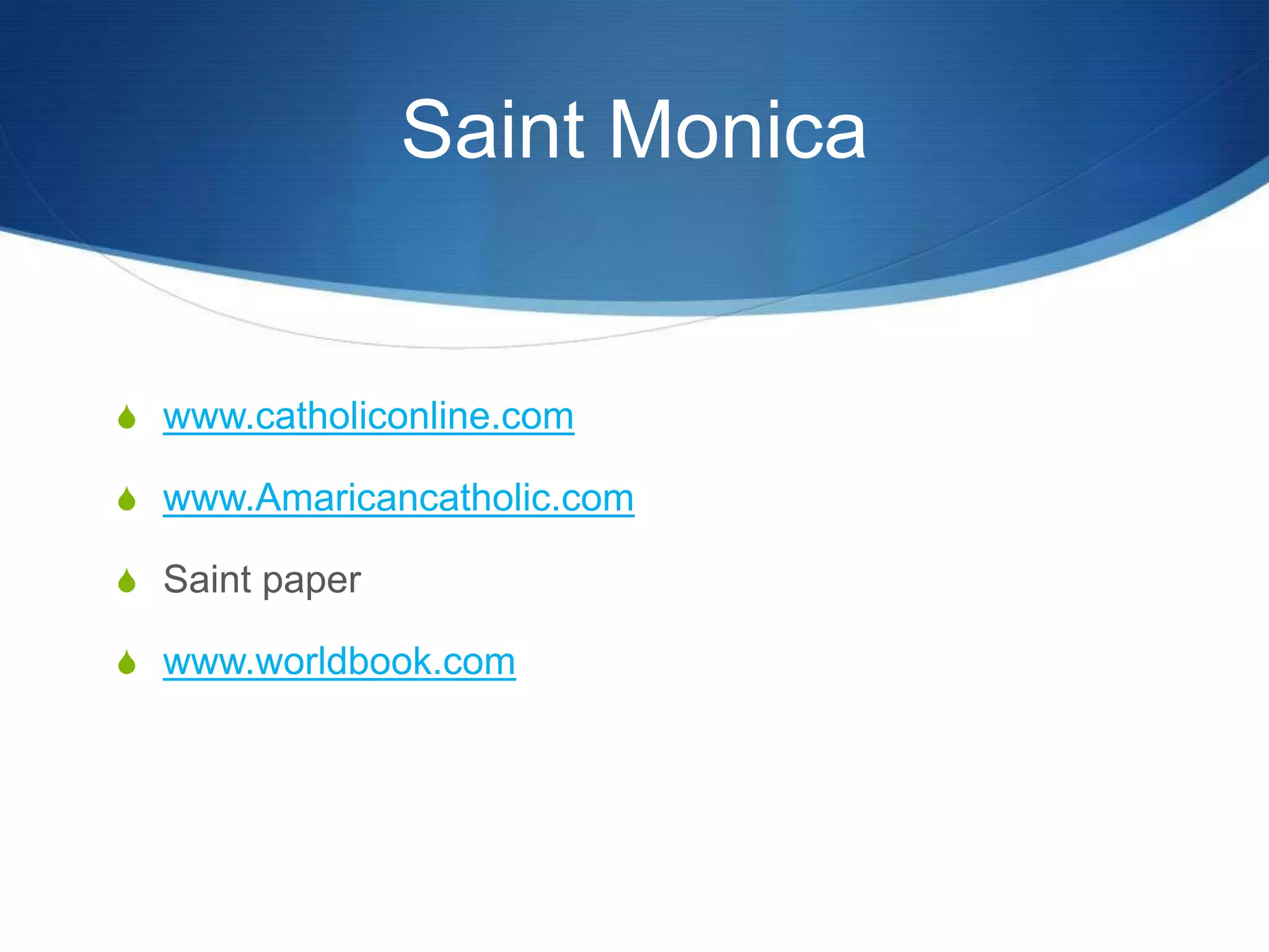 Saint Monica


S www.catholiconline.com

S www.Amaricancatholic.com

S Saint paper

S www.worldbook.com
 