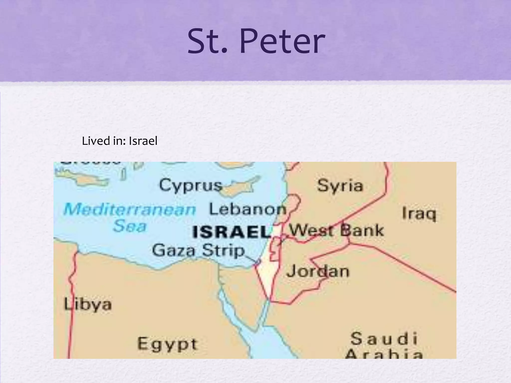 St. Peter

Lived in: Israel
 