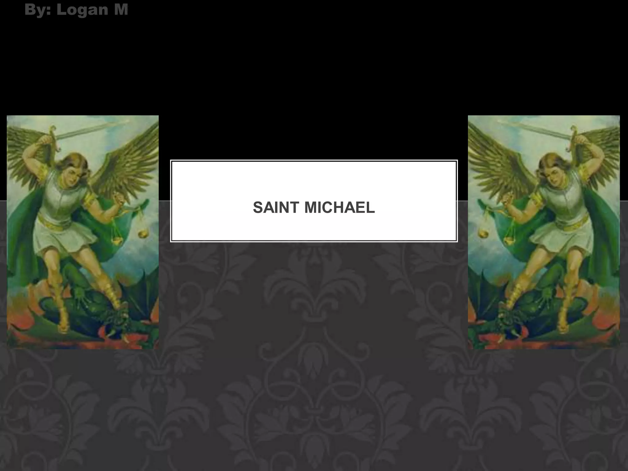 By: Logan M




              SAINT MICHAEL
 