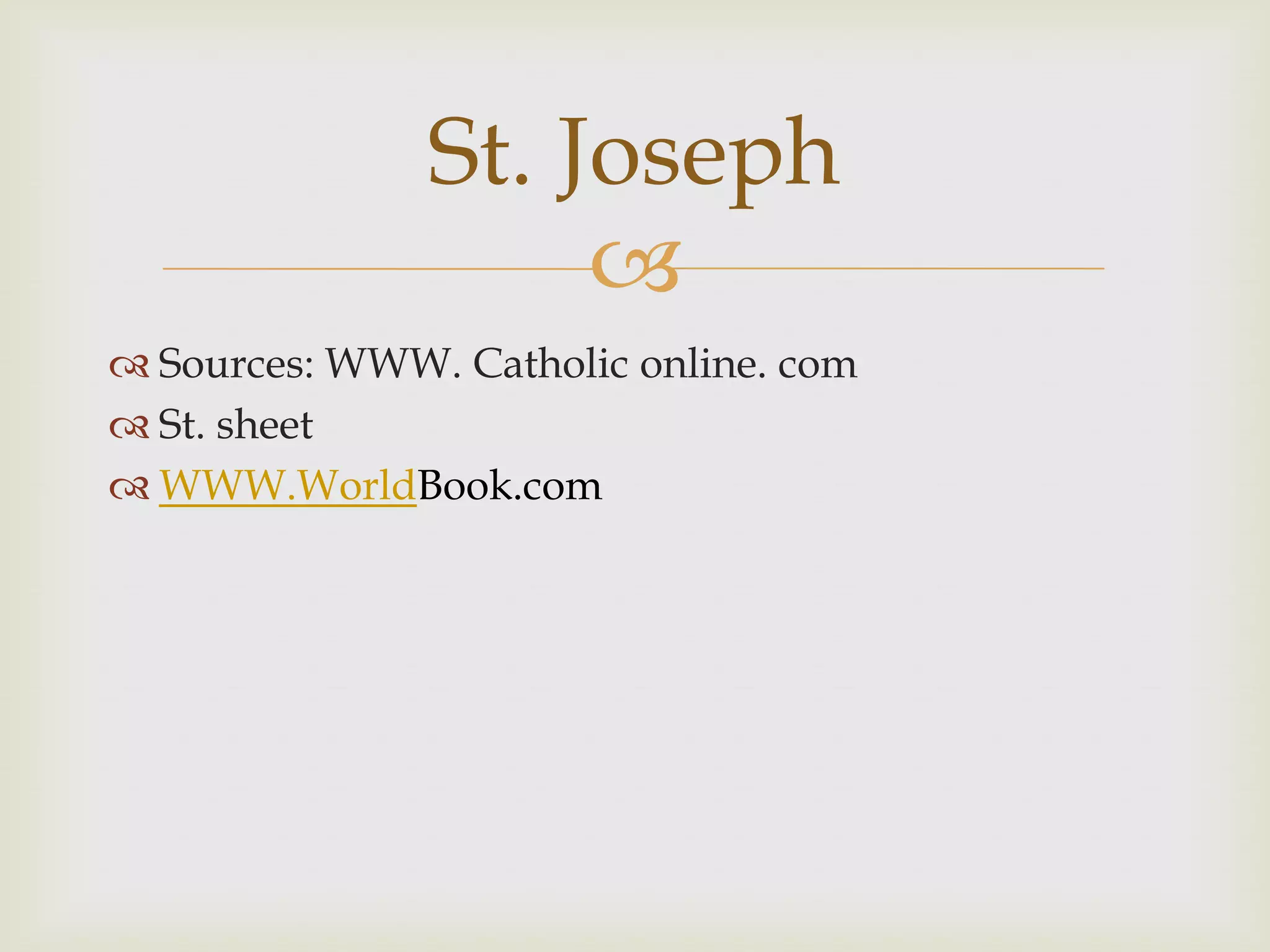 St. Joseph
                    
 Sources: WWW. Catholic online. com
 St. sheet
 WWW.WorldBook.com
 