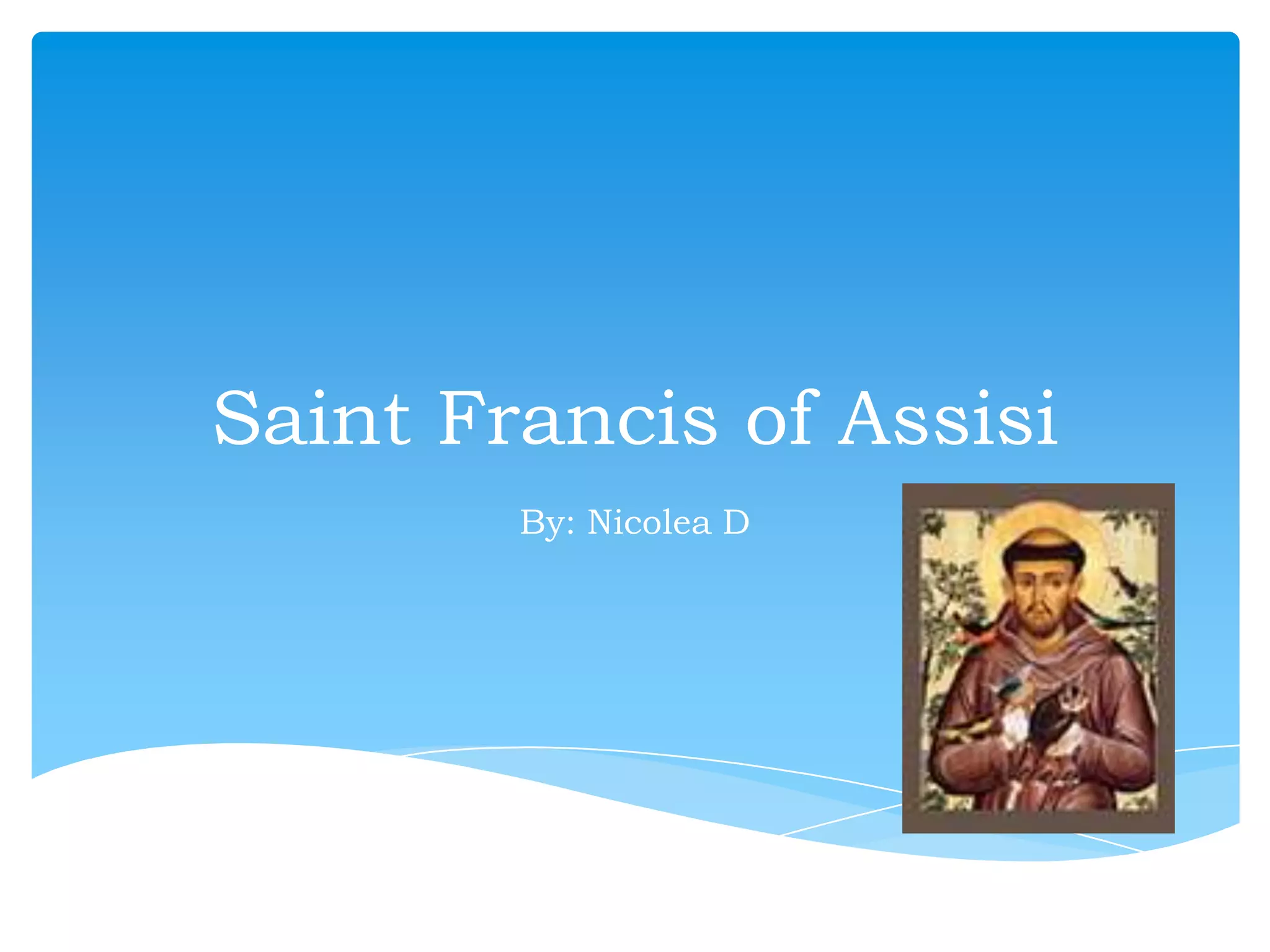Saint Francis of Assisi
        By: Nicolea D
 