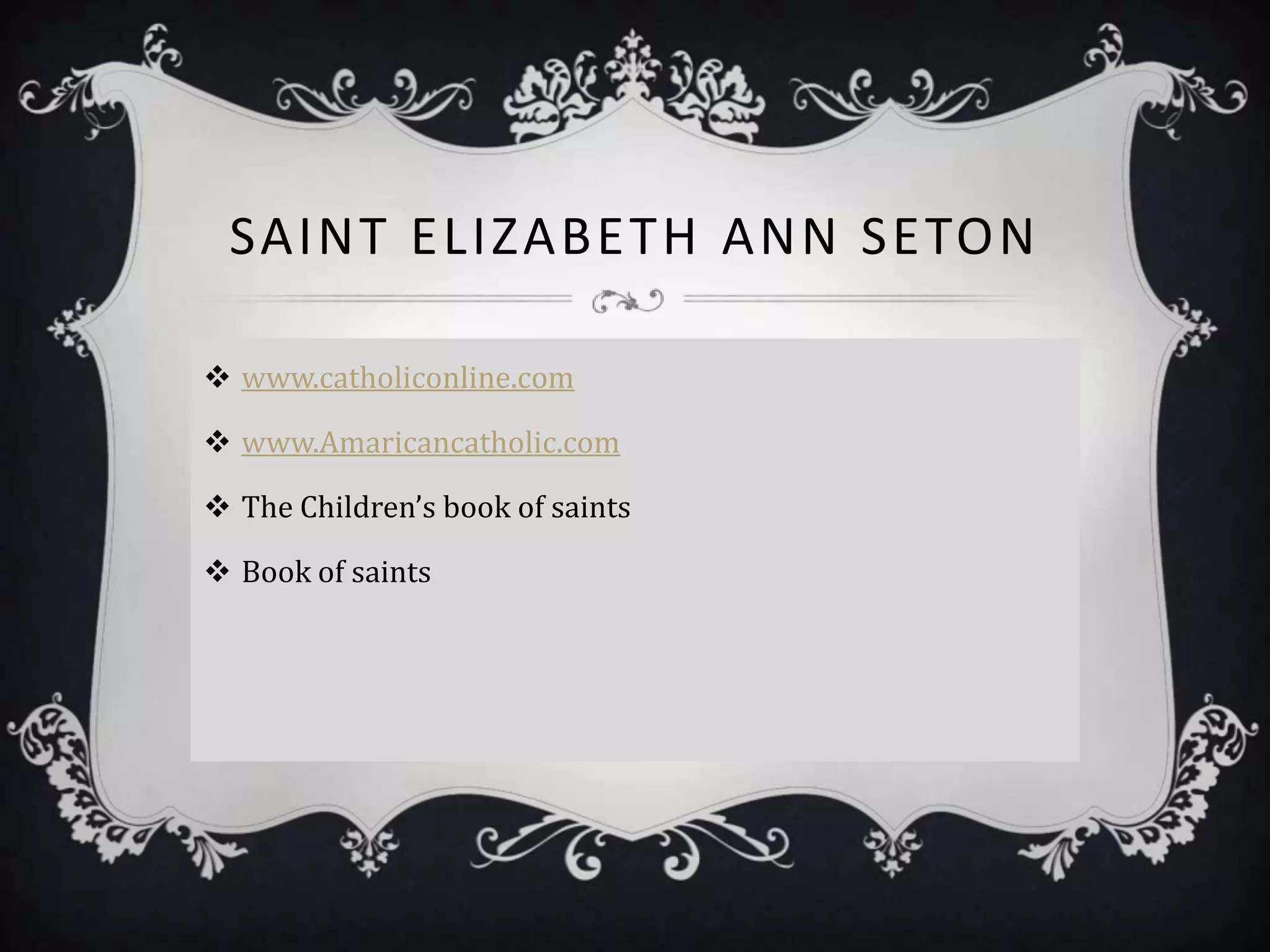 SAINT ELIZABETH ANN SETON

 www.catholiconline.com

 www.Amaricancatholic.com

 The Children’s book of saints

 Book of saints
 
