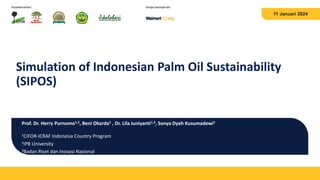 11 Januari 2024
Simulation of Indonesian Palm Oil Sustainability
(SIPOS)​
Prof. Dr. Herry Purnomo1,2, Beni Okarda1 , Dr. Lila Juniyanti1,3, Sonya Dyah Kusumadewi1
1CIFOR-ICRAF Indonesia Country Program
2IPB University
3Badan Riset dan Inovasi Nasional
 