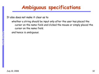 Ambiguous specifications It also does not make it clear as to whether a string should be input only after the user has placed the cursor on the name field  and  clicked the mouse or simply placed the cursor on the name field. and hence is  ambiguous. 