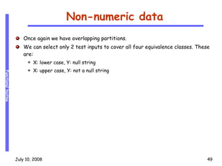 Non-numeric data Once again we have overlapping partitions. We can select only 2 test inputs to cover all four equivalence classes. These are: X: lower case, Y: null string X: upper case, Y: not a null string 