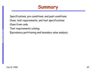 Summary Specifications, pre-conditions, and post-conditions. Clues, test requirements, and test specifications. Clues from code. Test requirements catalog. Equivalence partitioning and boundary value analysis. 