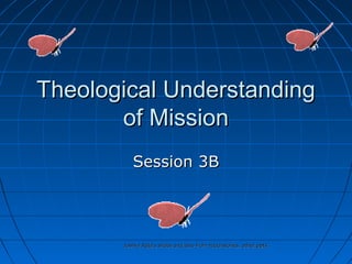 Joshva Raja's slides and also from touchstones, other pptsJoshva Raja's slides and also from touchstones, other ppts
Theological UnderstandingTheological Understanding
of Missionof Mission
Session 3BSession 3B
 