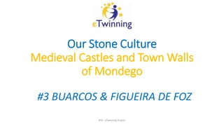 Our Stone Culture
Medieval Castles and Town Walls
of Mondego
#3 BUARCOS & FIGUEIRA DE FOZ
8ºA - eTwinning Project
 