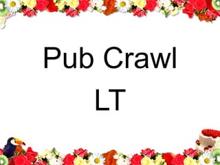 Pub Crawl
LT
 