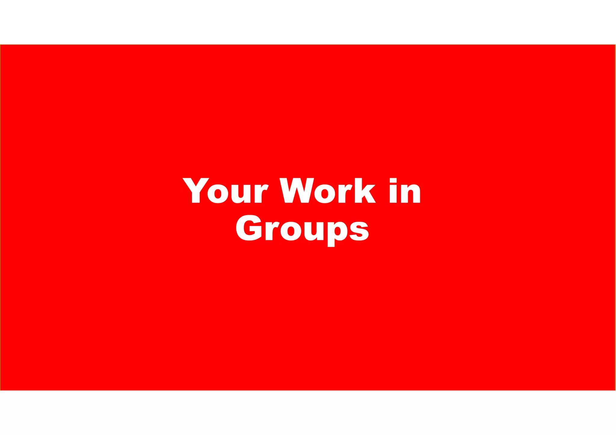 Your Work in
Groups
 