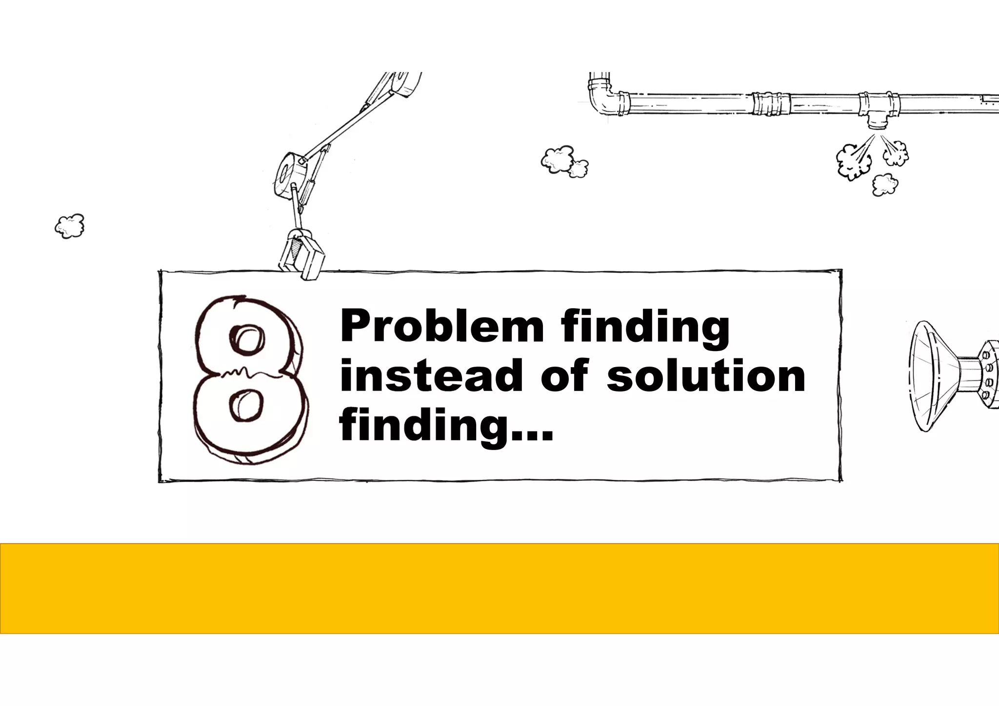 Problem finding
instead of solution
finding…
 