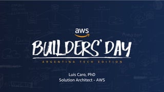 © 2018, Amazon Web Services, Inc. or its affiliates. All rights reserved.
Luis Caro, PhD
Solution Architect - AWS
 