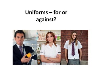 Uniforms – for or
against?
 