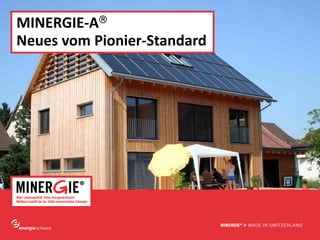 www.minergie.ch
MINERGIE‐A®
Neues vom Pionier‐Standard
 