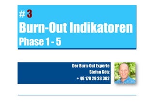 # 3
Burn-Out Indikatoren
Phase 1 - 5
Der Burn-Out Experte
Stefan Götz
+ 49 179 29 28 382
 