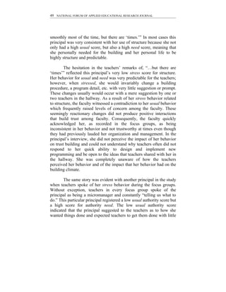 49 NATIONAL FORUM OF APPLIED EDUCATIONAL RESEARCH JOURNAL




smoothly most of the time, but there are ‘times.’” In most cases this
principal was very consistent with her use of structure because she not
only had a high usual score, but also a high need score, meaning that
she personally needed for the building and her personal life to be
highly structure and predictable.

        The hesitation in the teachers’ remarks of, “…but there are
‘times’” reflected this principal’s very low stress score for structure.
Her behavior for usual and need was very predictable for the teachers;
however, when stressed, she would invariably change a building
procedure, a program detail, etc. with very little suggestion or prompt.
These changes usually would occur with a mere suggestion by one or
two teachers in the hallway. As a result of her stress behavior related
to structure, the faculty witnessed a contradiction to her usual behavior
which frequently raised levels of concern among the faculty. These
seemingly reactionary changes did not produce positive interactions
that build trust among faculty. Consequently, the faculty quickly
acknowledged her, as recorded in the focus groups, as being
inconsistent in her behavior and not trustworthy at times even though
they had previously lauded her organization and management. In the
principal’s interview, she did not perceive the impact of her behavior
on trust building and could not understand why teachers often did not
respond to her quick ability to design and implement new
programming and be open to the ideas that teachers shared with her in
the hallway. She was completely unaware of how the teachers
perceived her behavior and of the impact that her behavior had on the
building climate.

        The same story was evident with another principal in the study
when teachers spoke of her stress behavior during the focus groups.
Without exception, teachers in every focus group spoke of the
principal as being a micromanager and constantly “telling us what to
do.” This particular principal registered a low usual authority score but
a high score for authority need. The low usual authority score
indicated that the principal suggested to the teachers as to how she
wanted things done and expected teachers to get them done with little
 