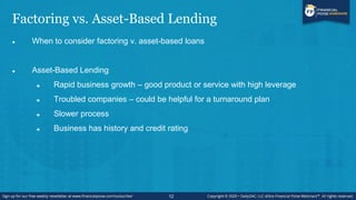 Factoring vs. Asset-Based Lending
 Factoring
 Valuable financing tool for a broad range of companies who need working ca...