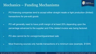 Mechanics – Funding Mechanisms
 Typical funding options for PO financing
 Letters of Credit
 Documentary Collections
 ...