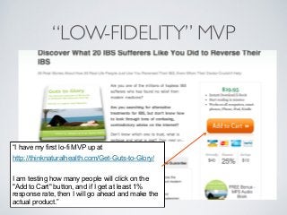 “LOW-FIDELITY” MVP 
“I have my first lo-fi MVP up at 
http://thinknaturalhealth.com/Get-Guts-to-Glory/ 
I am testing how m...