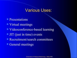Various Uses: Presentations  Virtual meetings Videoconference-based learning JIT (just in time) events Recruitment/search committees General meetings  