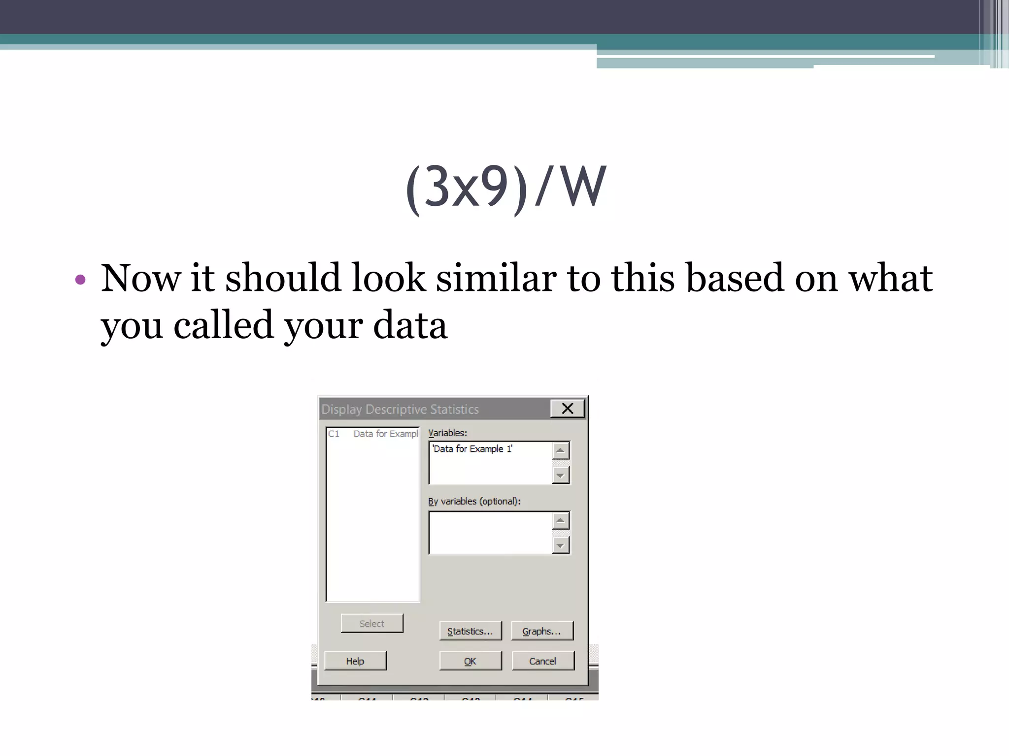 (3x9)/W
• Now it should look similar to this based on what
you called your data

 
