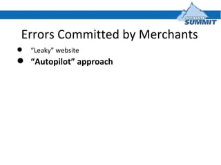 Errors Committed by Merchants <ul><li>“ Leaky” website </li></ul><ul><li>“ Autopilot” approach </li></ul>
