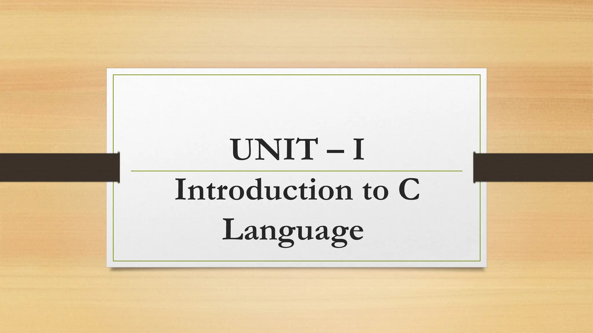 UNIT – I
Introduction to C
Language
 