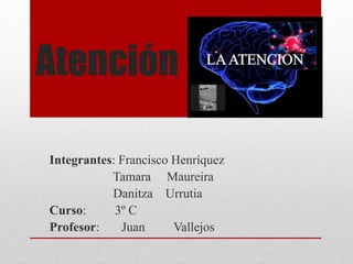 Atención
Integrantes: Francisco Henríquez
Tamara Maureira
Danitza Urrutia
Curso: 3º C
Profesor: Juan Vallejos
 