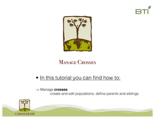 • In this tutorial you can find how to:
-> Manage crosses
-create and edit populations, define parents and siblings
Manage Crosses
 