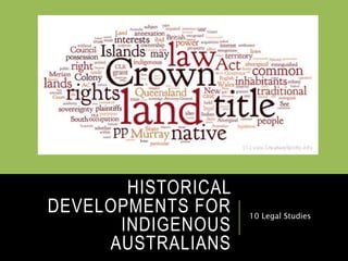 HISTORICAL
DEVELOPMENTS FOR
INDIGENOUS
AUSTRALIANS
10 Legal Studies
 