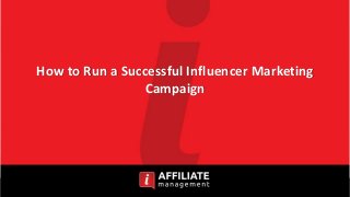 How to Run a Successful Influencer Marketing
Campaign
 