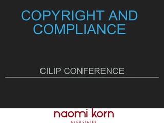 COPYRIGHT AND
COMPLIANCE
CILIP CONFERENCE
 
