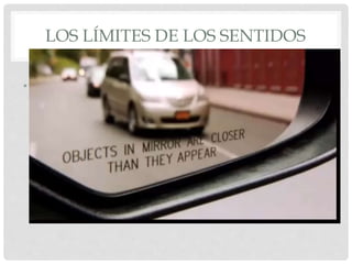 LOS LÍMITES DE LOS SENTIDOS
• https://www.youtube.com/watch?v=CLJKrDZSONo
 