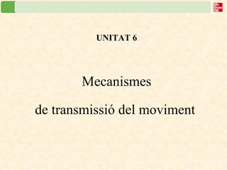 UNITAT 6 Mecanismes de transmissió del moviment   