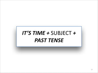 IT’S	
  TIME	
  +	
  SUBJECT	
  +	
  	
  
PAST	
  TENSE

17

 