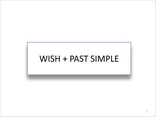 WISH	
  +	
  PAST	
  SIMPLE

2

 