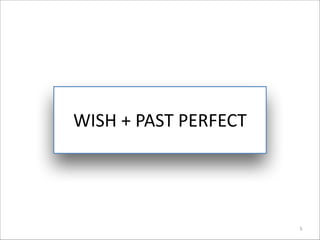 WISH	
  +	
  PAST	
  PERFECT

5

 