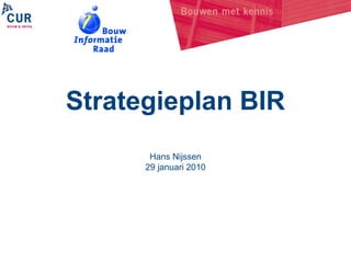Strategieplan BIR
Hans Nijssen
29 januari 2010
 