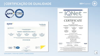 | CERTIFICAÇÃO DE QUALIDADE
11
QUALIDADE | FOCO NO CLIENTE | FLEXIBILIDADE
 